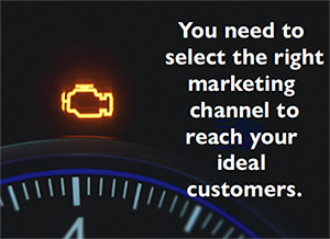 You need to  select the right marketing  channel to reach your ideal  customers.